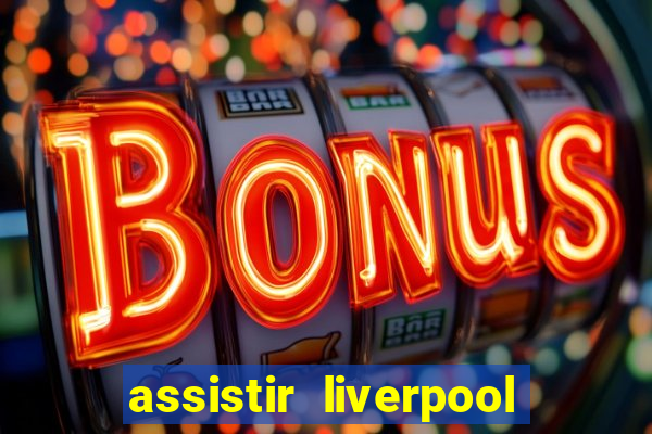 assistir liverpool ao vivo futemax